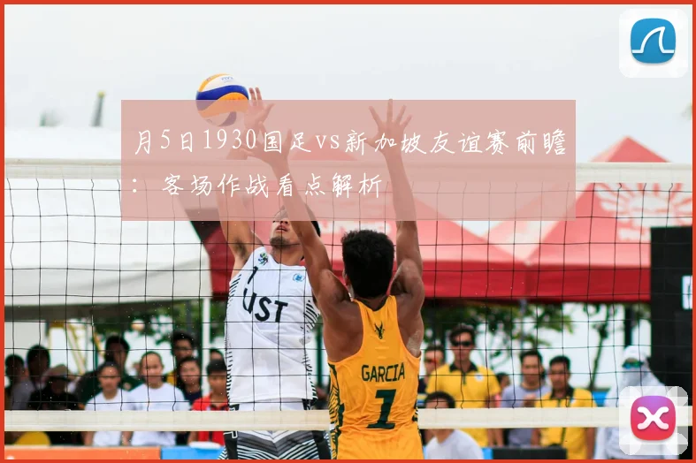 月5日1930国足vs新加坡友谊赛前瞻:客场作战看点解析
