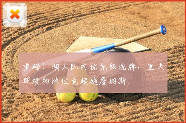 重磅!湖人队内优先级洗牌,里夫斯续约地位竟超越詹姆斯