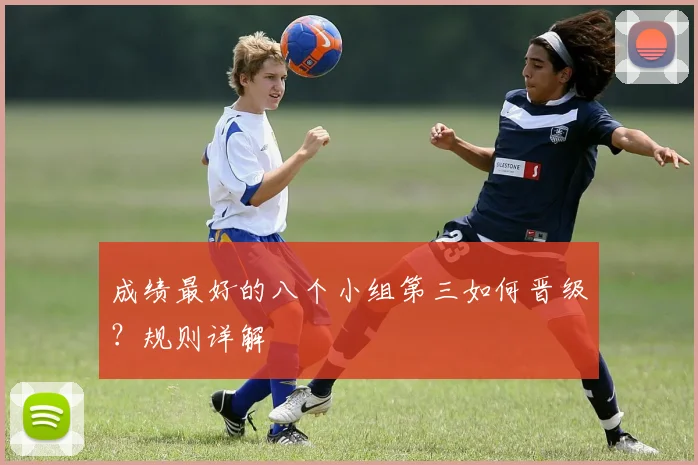 成绩最好的八个小组第三如何晋级?规则详解