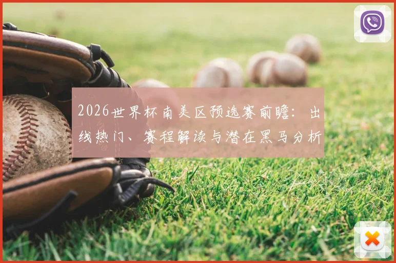 2026世界杯南美区预选赛前瞻:出线热门、赛程解读与潜在黑马分析